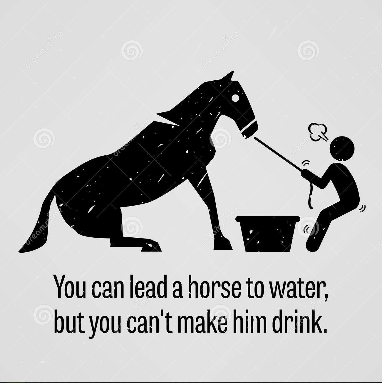 you-can-lead-horse-to-water-you-cannot-make-him-drink-motivational-inspirational-poster-repres...jpg