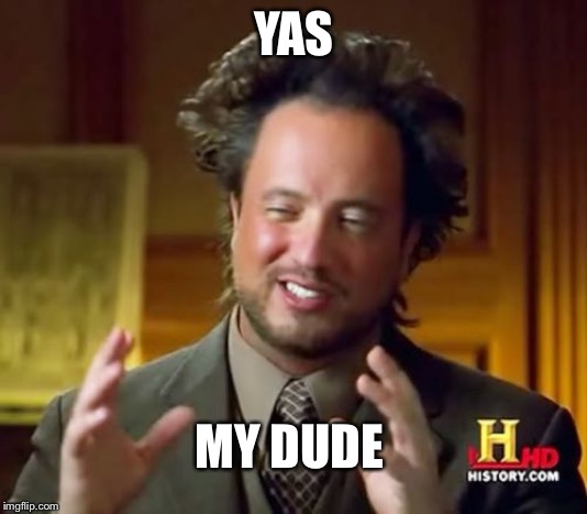 Ancient Aliens Meme - Imgflip